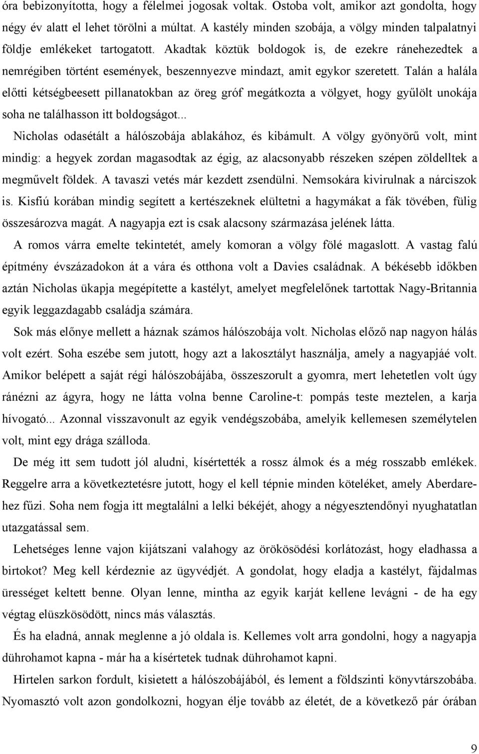 Akadtak köztük boldogok is, de ezekre ránehezedtek a nemrégiben történt események, beszennyezve mindazt, amit egykor szeretett.