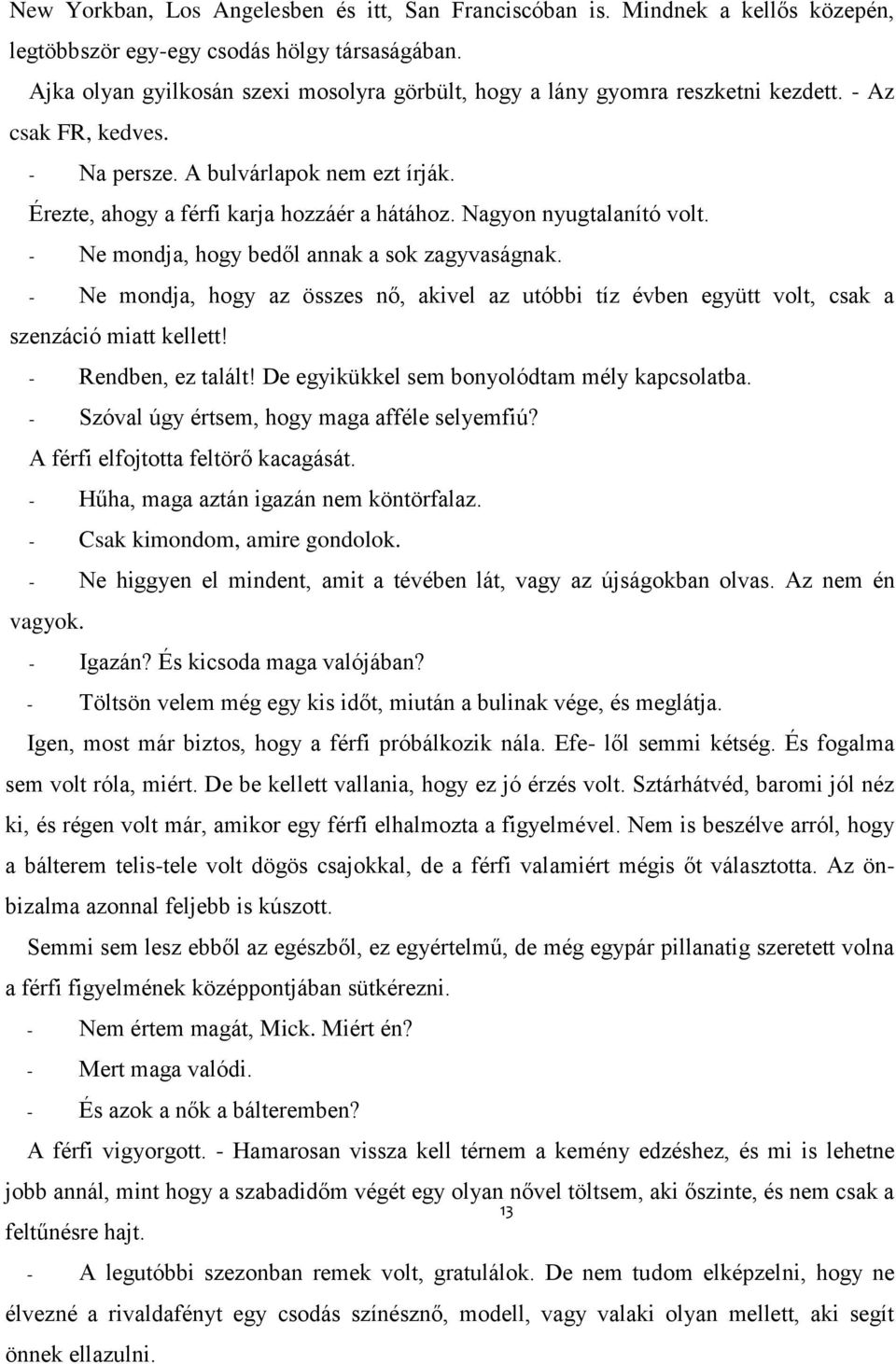 Nagyon nyugtalanító volt. - Ne mondja, hogy bedől annak a sok zagyvaságnak. - Ne mondja, hogy az összes nő, akivel az utóbbi tíz évben együtt volt, csak a szenzáció miatt kellett!