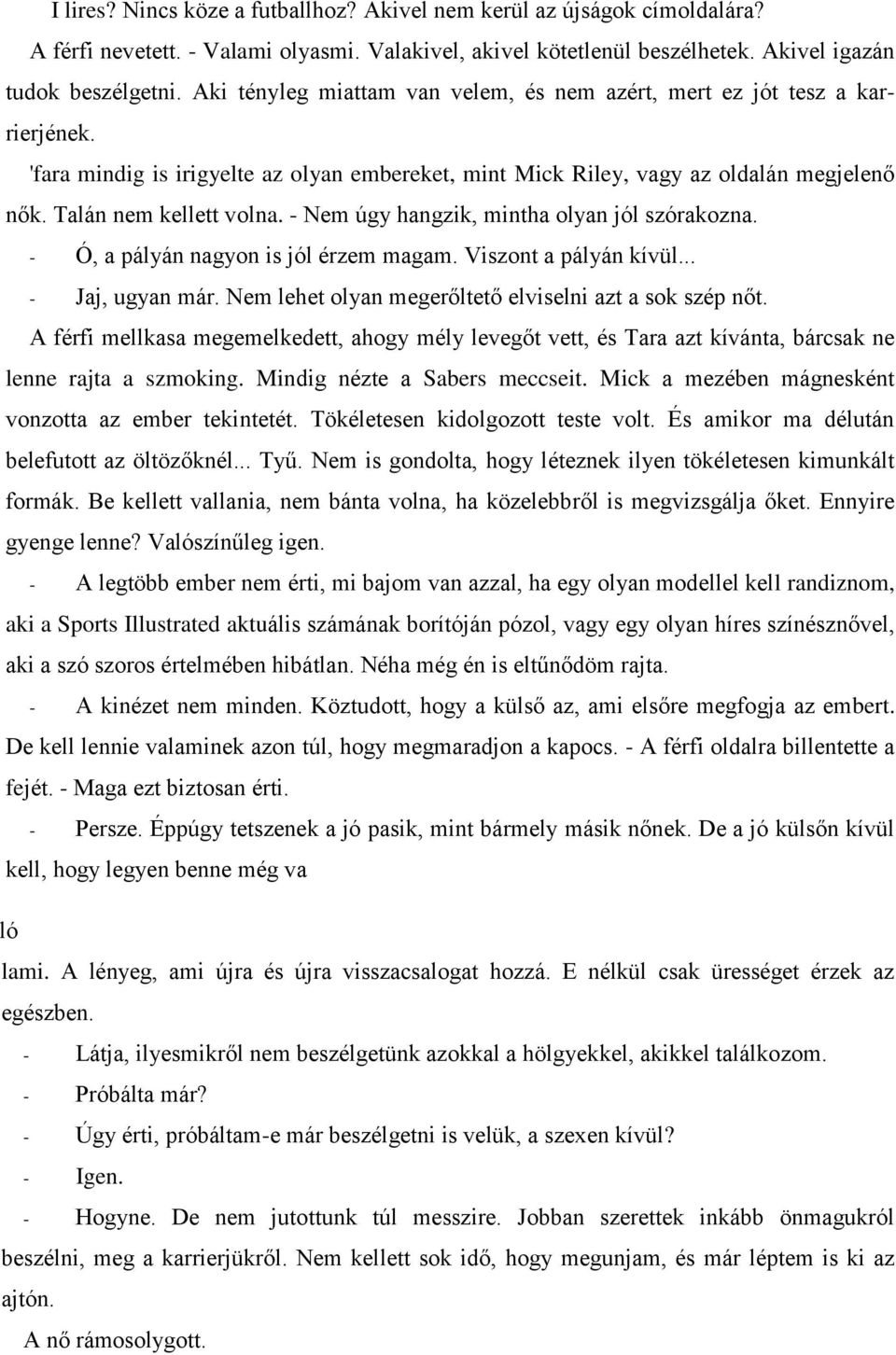 - Nem úgy hangzik, mintha olyan jól szórakozna. - Ó, a pályán nagyon is jól érzem magam. Viszont a pályán kívül... - Jaj, ugyan már. Nem lehet olyan megerőltető elviselni azt a sok szép nőt.