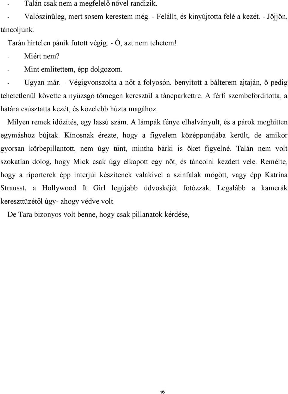 - Végigvonszolta a nőt a folyosón, benyitott a bálterem ajtaján, ő pedig tehetetlenül követte a nyüzsgő tömegen keresztül a táncparkettre.