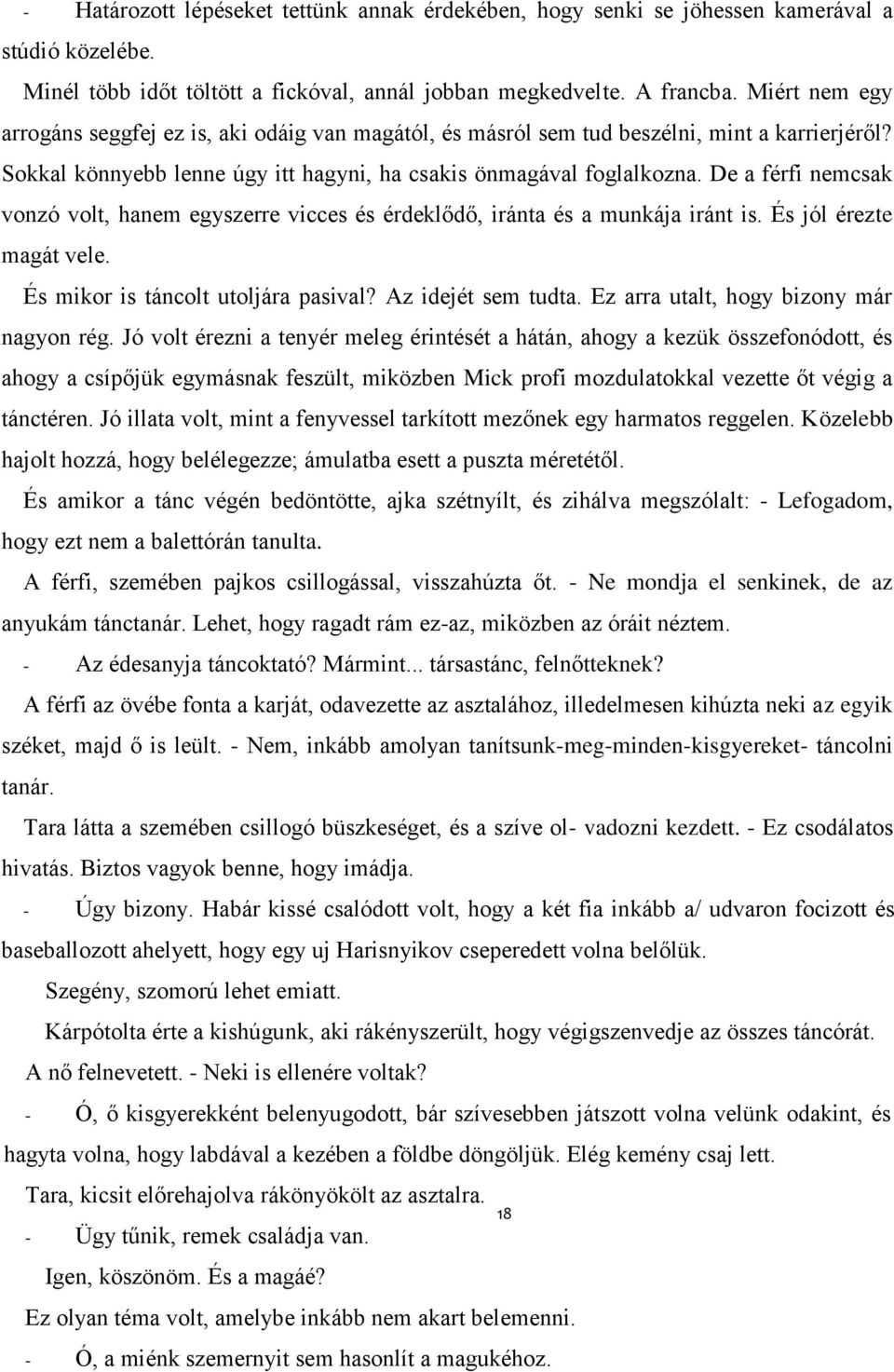 De a férfi nemcsak vonzó volt, hanem egyszerre vicces és érdeklődő, iránta és a munkája iránt is. És jól érezte magát vele. És mikor is táncolt utoljára pasival? Az idejét sem tudta.