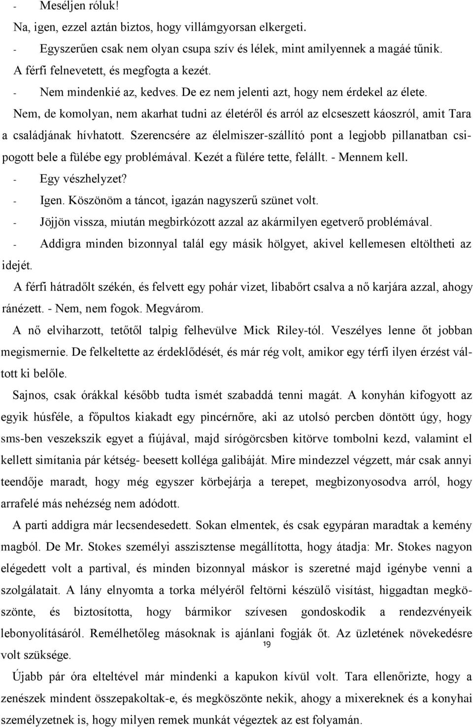 Szerencsére az élelmiszer-szállító pont a legjobb pillanatban csipogott bele a fülébe egy problémával. Kezét a fülére tette, felállt. - Mennem kell. - Egy vészhelyzet? - Igen.