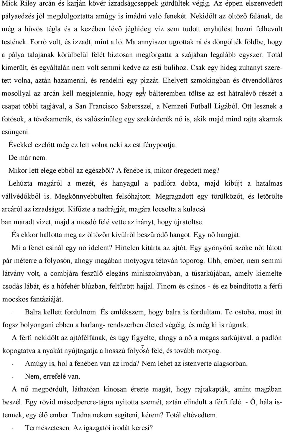 Ma annyiszor ugrottak rá és döngölték földbe, hogy a pálya talajának körülbelül felét biztosan megforgatta a szájában legalább egyszer.