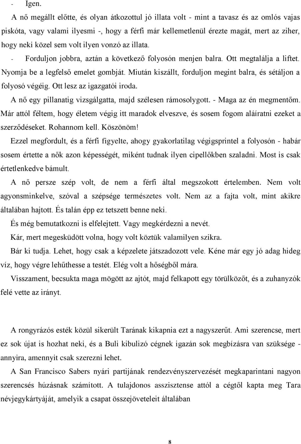 sem volt ilyen vonzó az illata. - Forduljon jobbra, aztán a következő folyosón menjen balra. Ott megtalálja a liftet. Nyomja be a legfelső emelet gombját.