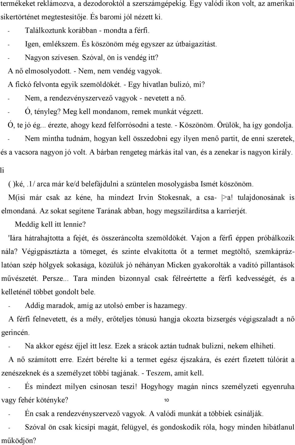 - Egy hívatlan bulizó, mi? - Nem, a rendezvényszervező vagyok - nevetett a nő. - Ó, tényleg? Meg kell mondanom, remek munkát végzett. Ó, te jó ég... érezte, ahogy kezd felforrósodni a teste.