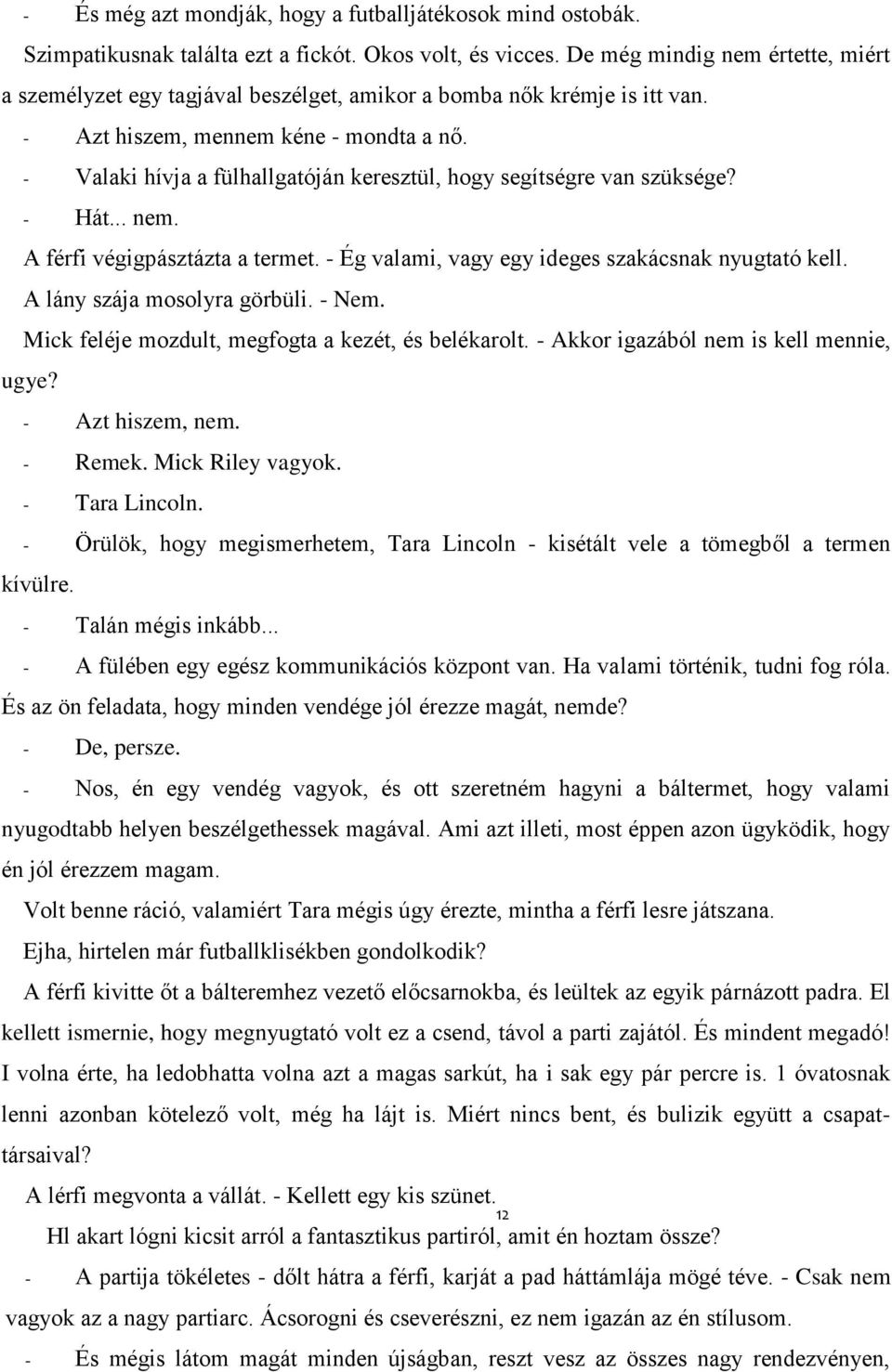 - Valaki hívja a fülhallgatóján keresztül, hogy segítségre van szüksége? - Hát... nem. A férfi végigpásztázta a termet. - Ég valami, vagy egy ideges szakácsnak nyugtató kell.