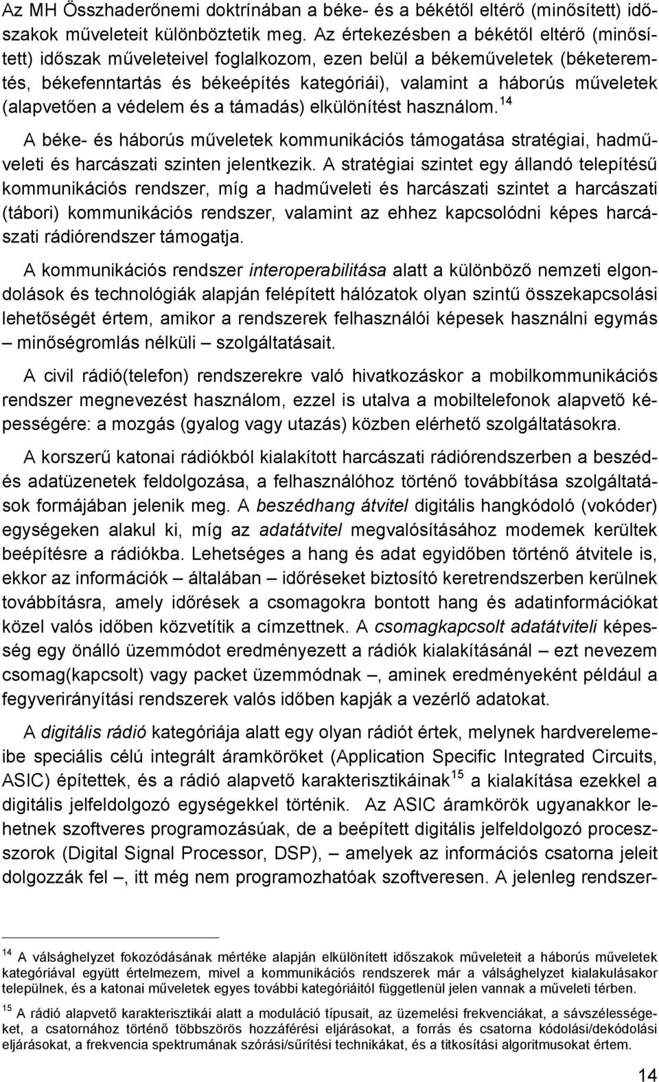 (alapvetően a védelem és a támadás) elkülönítést használom. 14 A béke- és háborús műveletek kommunikációs támogatása stratégiai, hadműveleti és harcászati szinten jelentkezik.