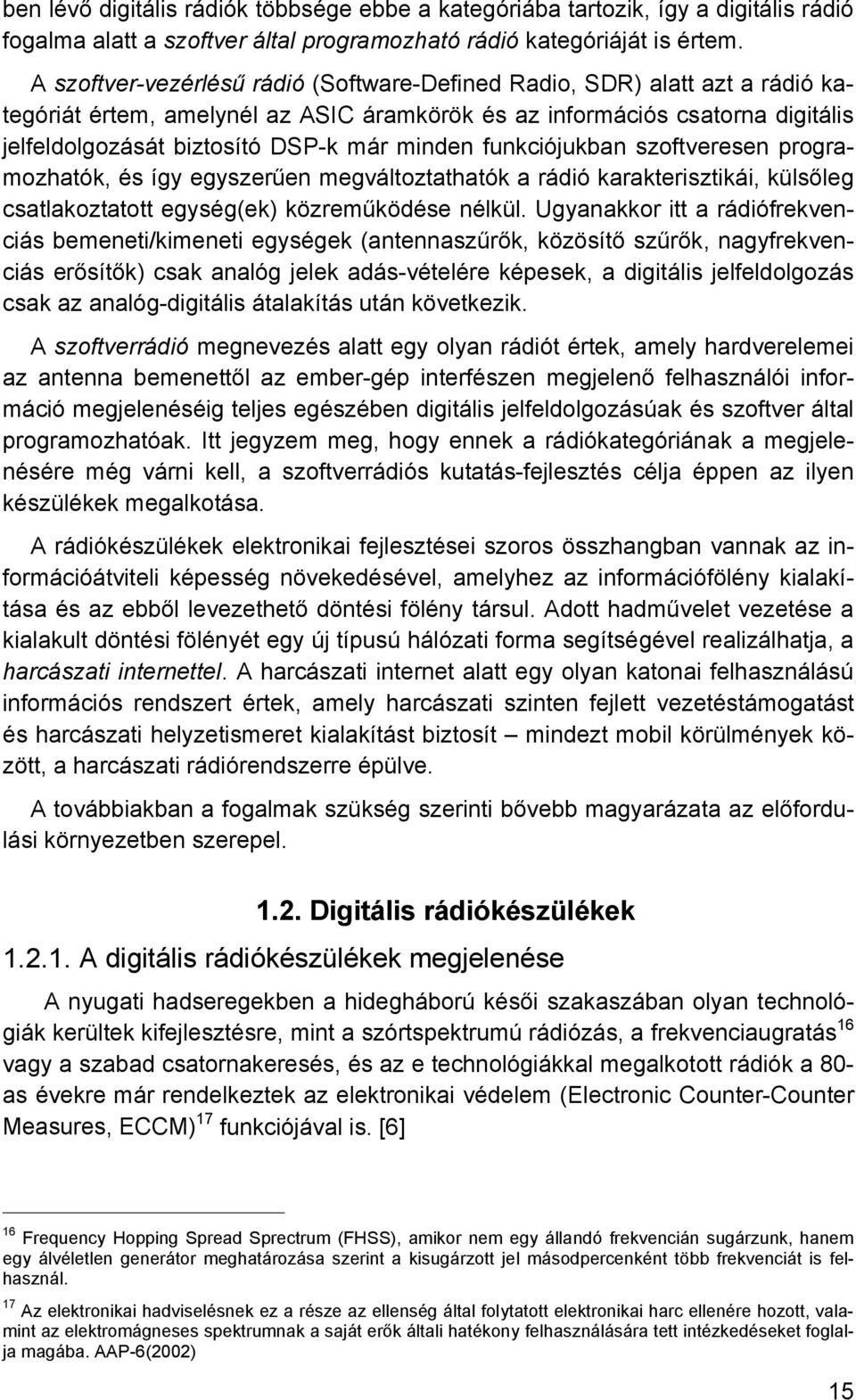 minden funkciójukban szoftveresen programozhatók, és így egyszerűen megváltoztathatók a rádió karakterisztikái, külsőleg csatlakoztatott egység(ek) közreműködése nélkül.