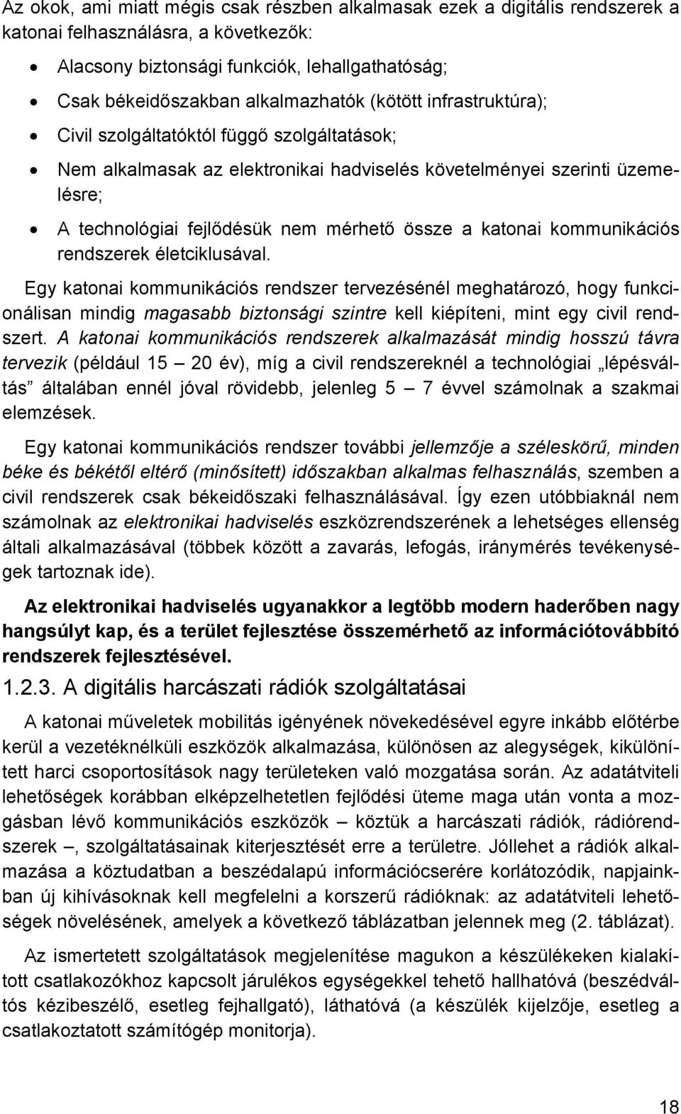 kommunikációs rendszerek életciklusával. Egy katonai kommunikációs rendszer tervezésénél meghatározó, hogy funkcionálisan mindig magasabb biztonsági szintre kell kiépíteni, mint egy civil rendszert.