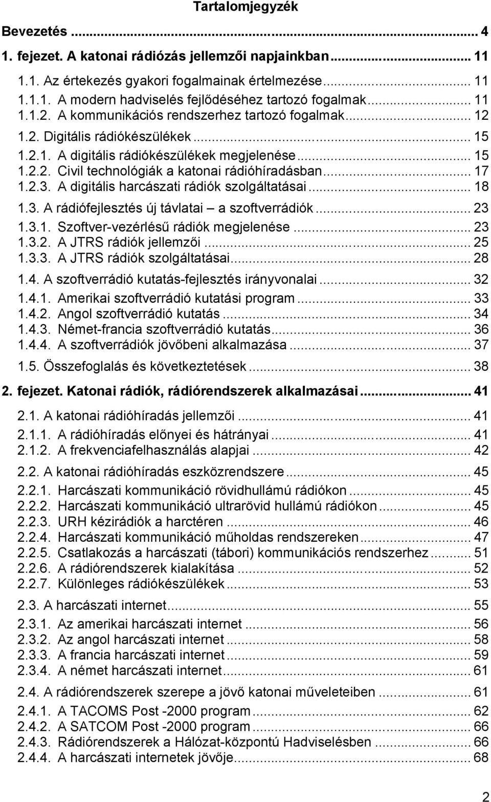 .. 17 1.2.3. A digitális harcászati rádiók szolgáltatásai... 18 1.3. A rádiófejlesztés új távlatai a szoftverrádiók... 23 1.3.1. Szoftver-vezérlésű rádiók megjelenése... 23 1.3.2. A JTRS rádiók jellemzői.