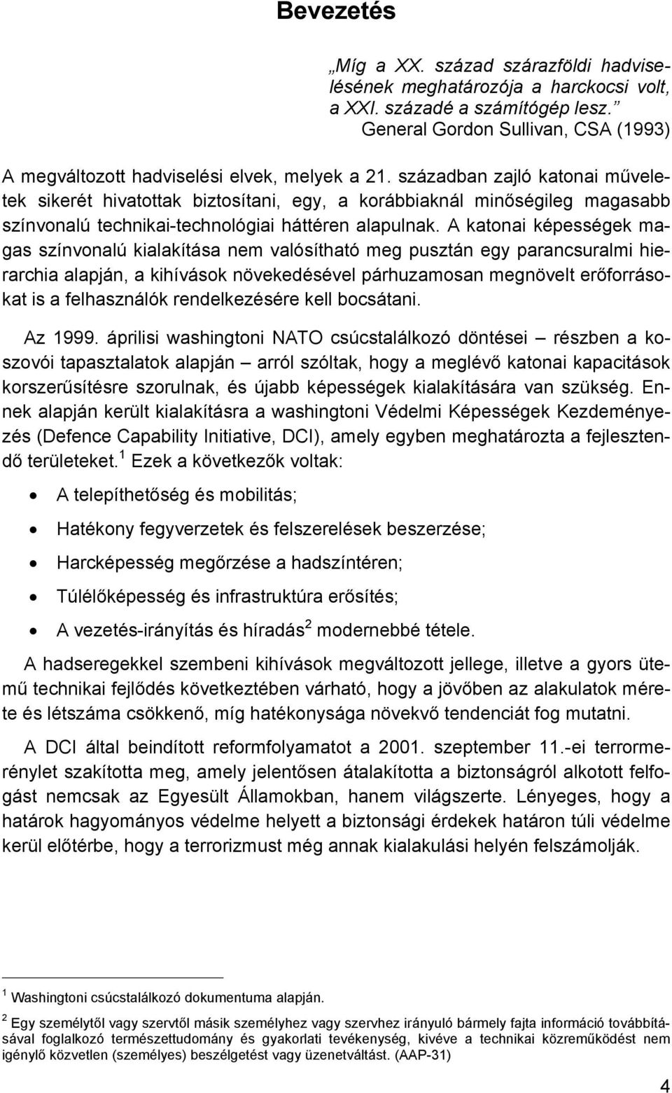 században zajló katonai műveletek sikerét hivatottak biztosítani, egy, a korábbiaknál minőségileg magasabb színvonalú technikai-technológiai háttéren alapulnak.