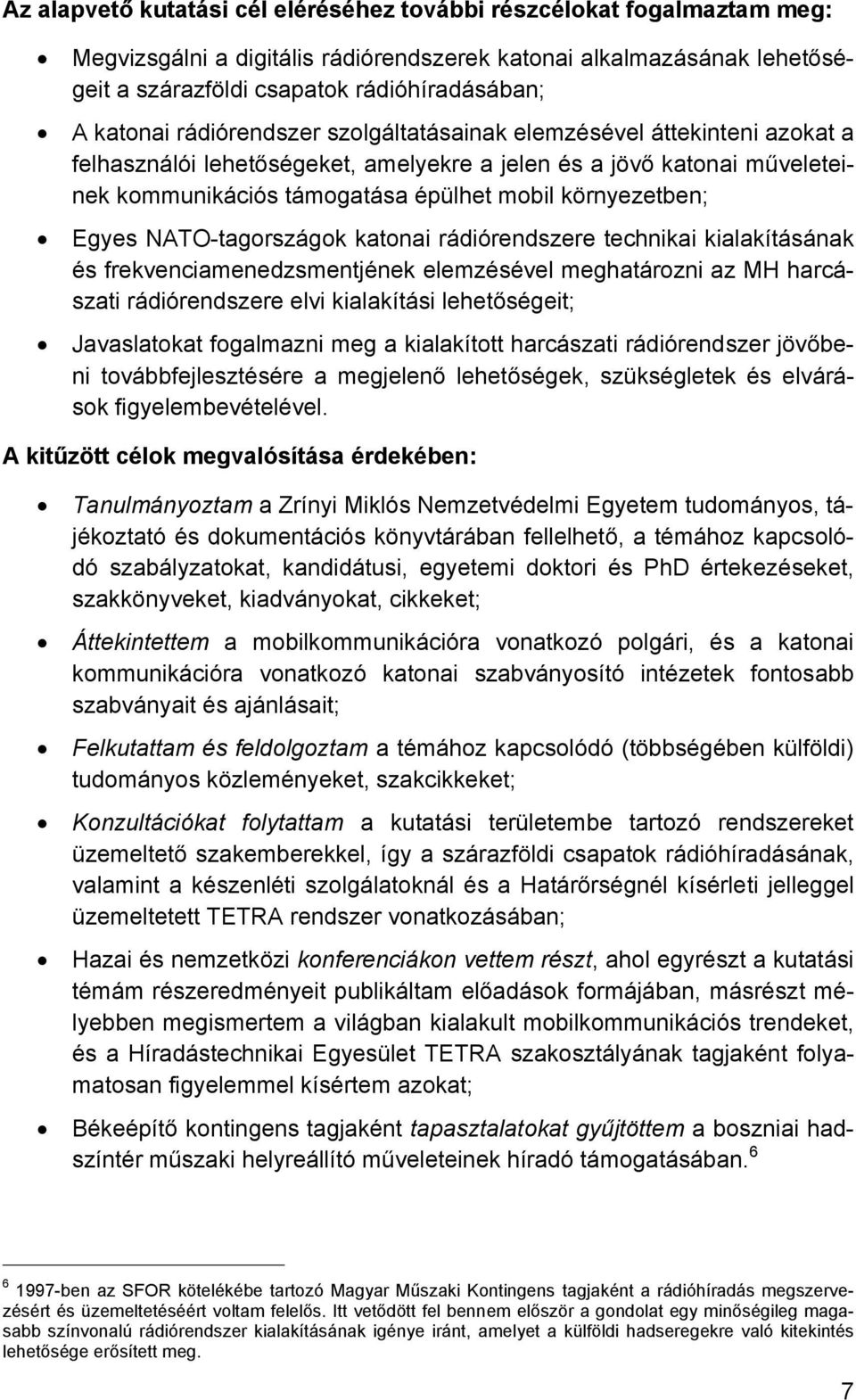 környezetben; Egyes NATO-tagországok katonai rádiórendszere technikai kialakításának és frekvenciamenedzsmentjének elemzésével meghatározni az MH harcászati rádiórendszere elvi kialakítási