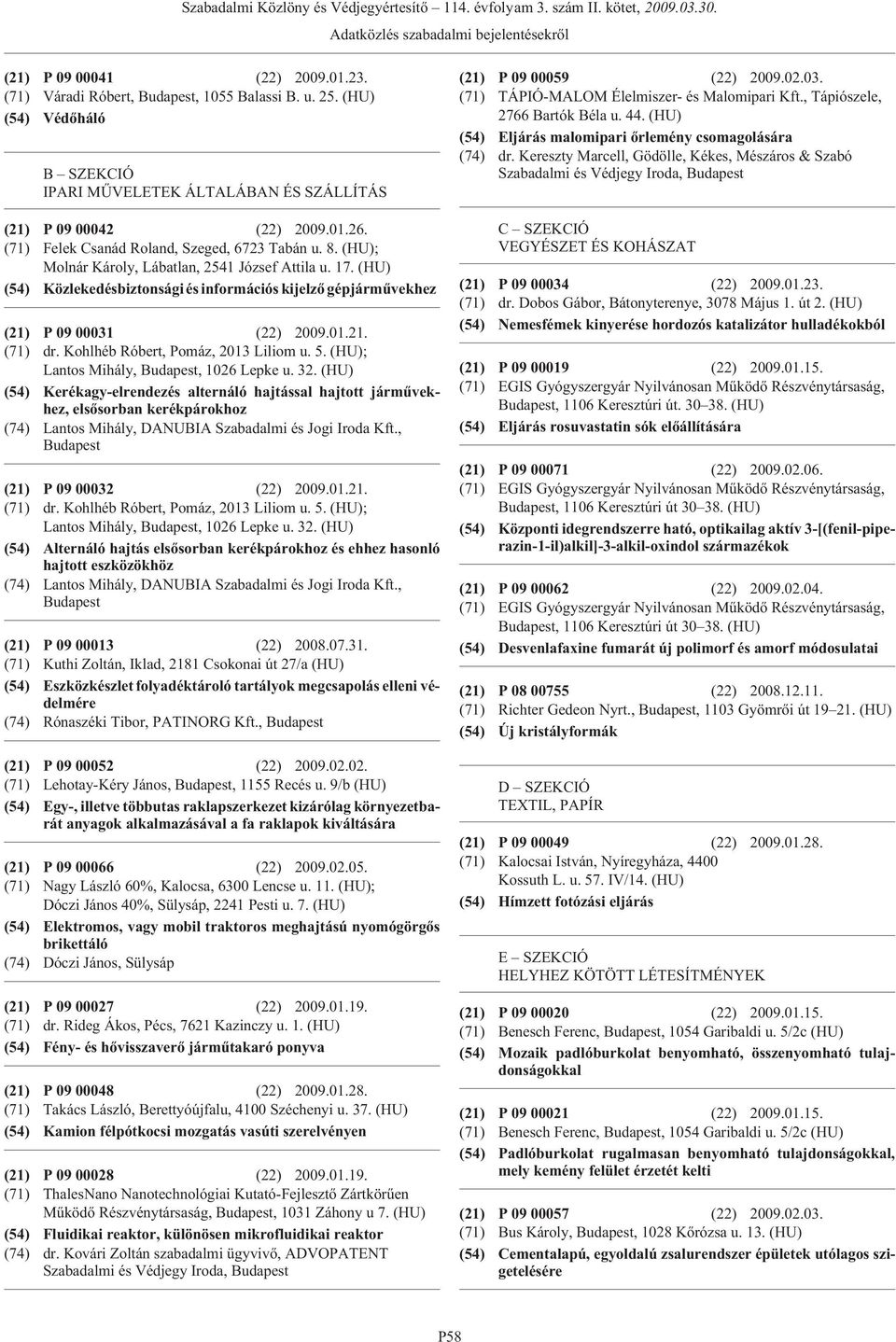 (HU); Molnár Károly, Lábatlan, 2541 József Attila u. 17. (HU) (54) Közlekedésbiztonsági és információs kijelzõ gépjármûvekhez (21) P 09 00031 (22) 2009.01.21. (71) dr.