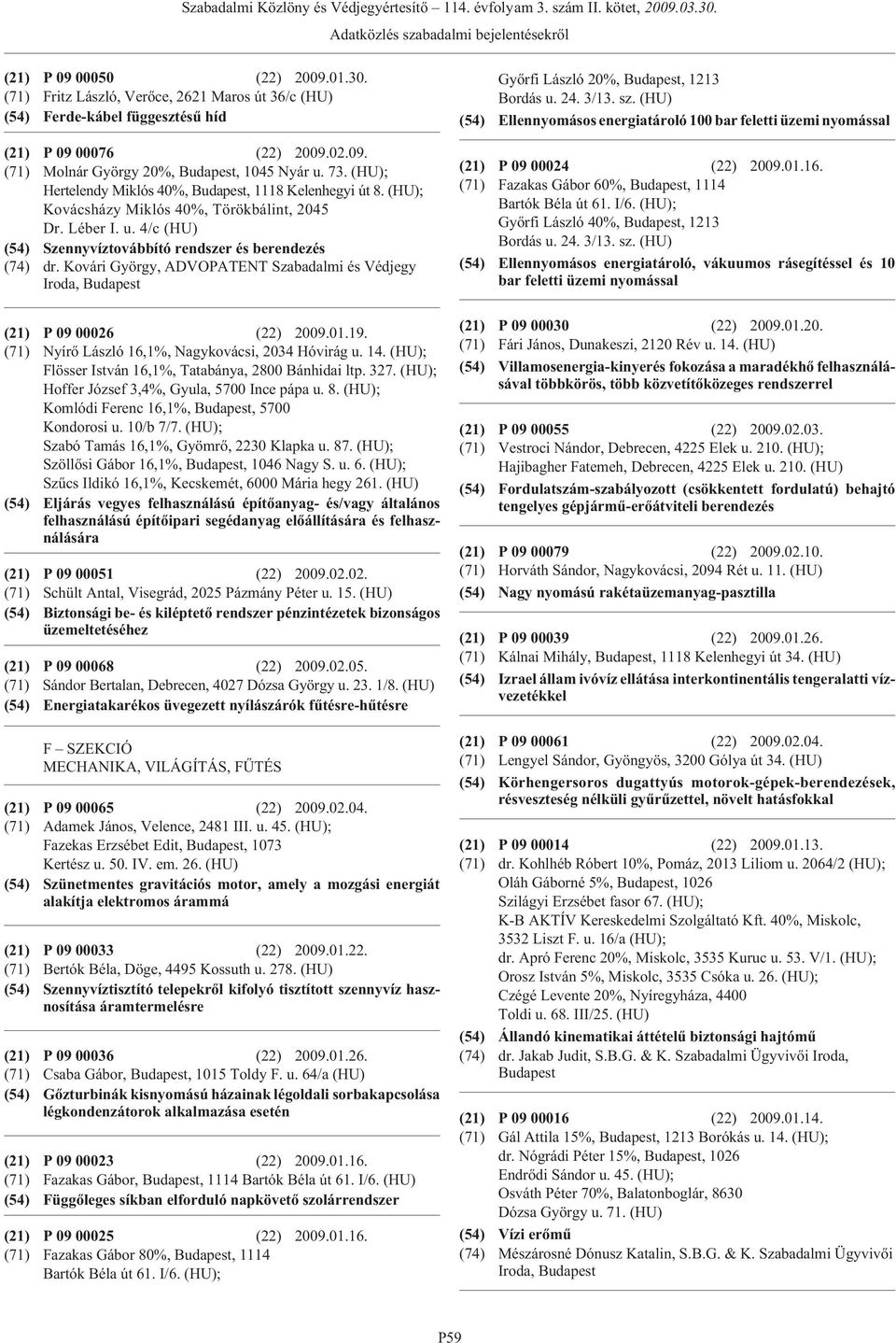 Kovári György, ADVOPATENT Szabadalmi és Védjegy Iroda, (21) P 09 00026 (22) 2009.01.19. (71) Nyírõ László 16,1%, Nagykovácsi, 2034 Hóvirág u. 14.