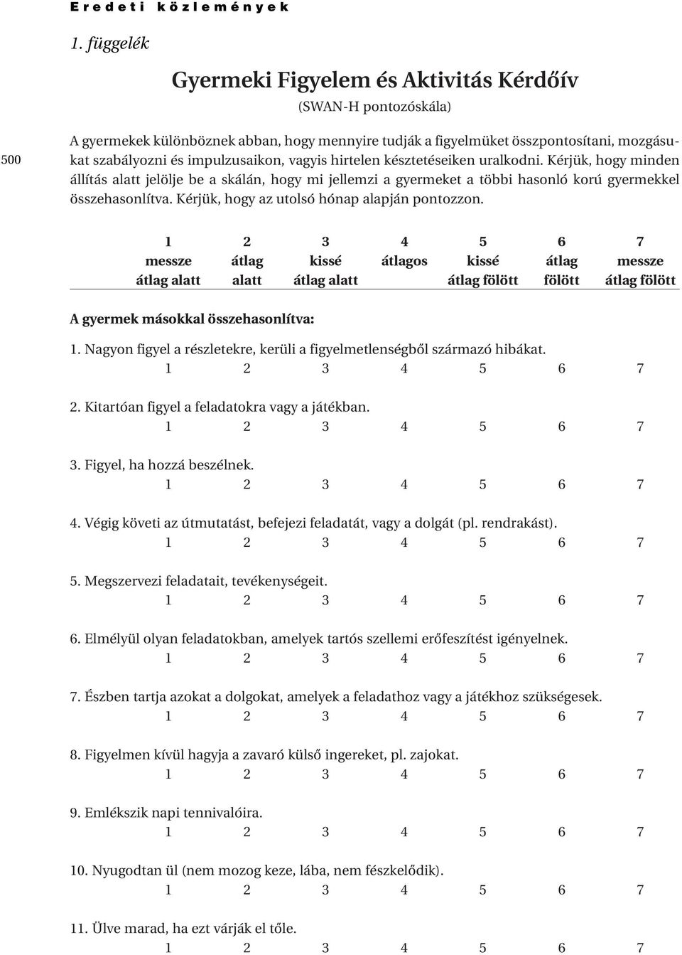 vagyis hirtelen késztetéseiken uralkodni. Kérjük, hogy minden állítás alatt jelölje be a skálán, hogy mi jellemzi a gyermeket a többi hasonló korú gyermekkel összehasonlítva.