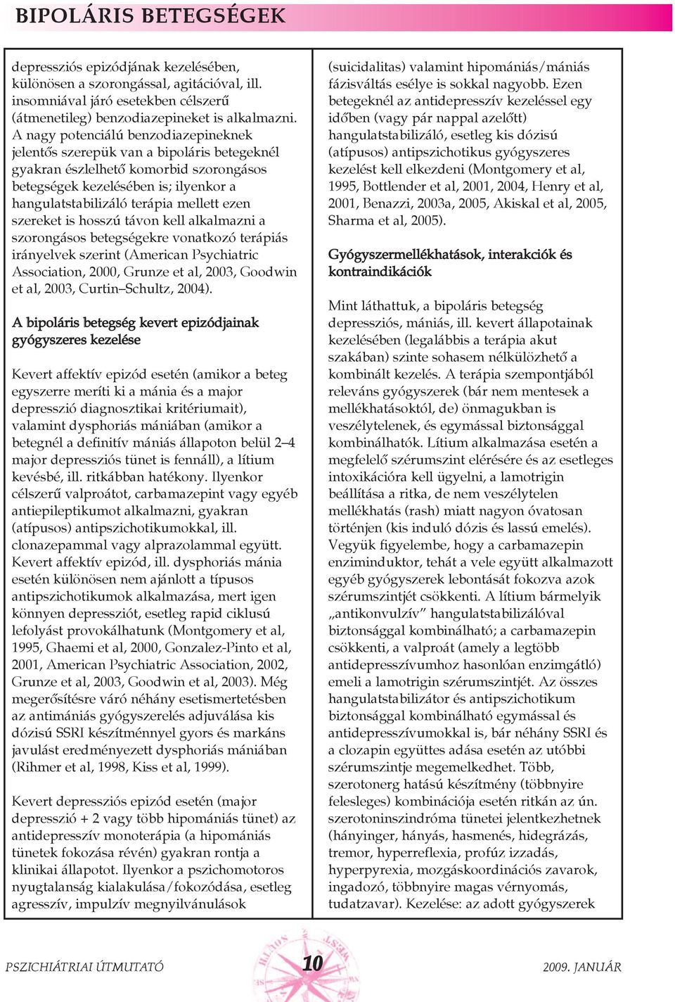 ezen szereket is hosszú távon kell alkalmazni a szorongásos betegségekre vonatkozó terápiás irányelvek szerint (American Psychiatric Association, 2000, Grunze et al, 2003, Goodwin et al, 2003, Curtin