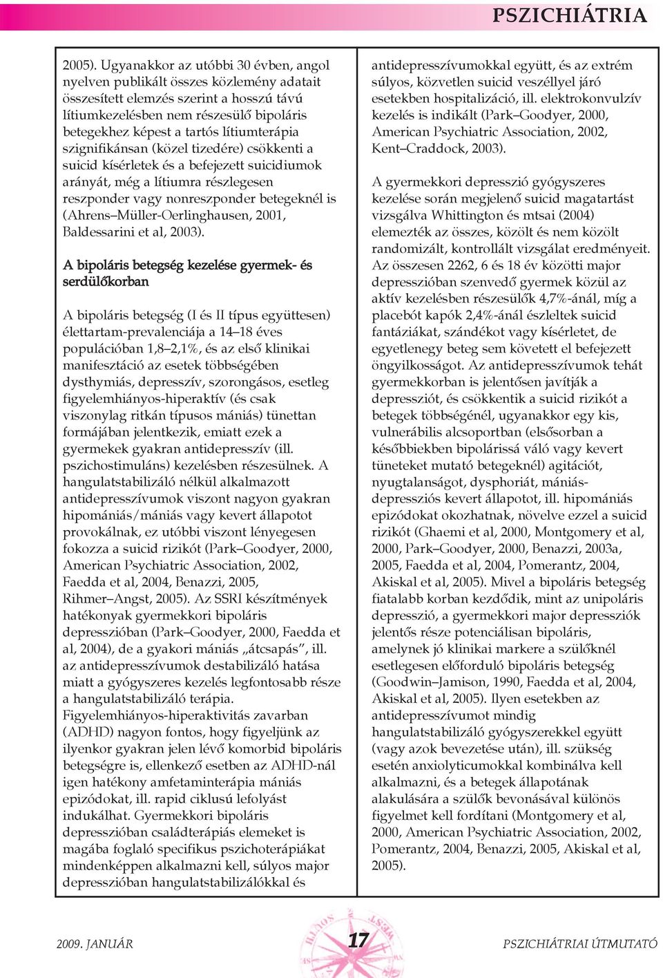 lítiumterápia szignifikánsan (közel tizedére) csökkenti a suicid kísérletek és a befejezett suicidiumok arányát, még a lítiumra részlegesen reszponder vagy nonreszponder betegeknél is (Ahrens