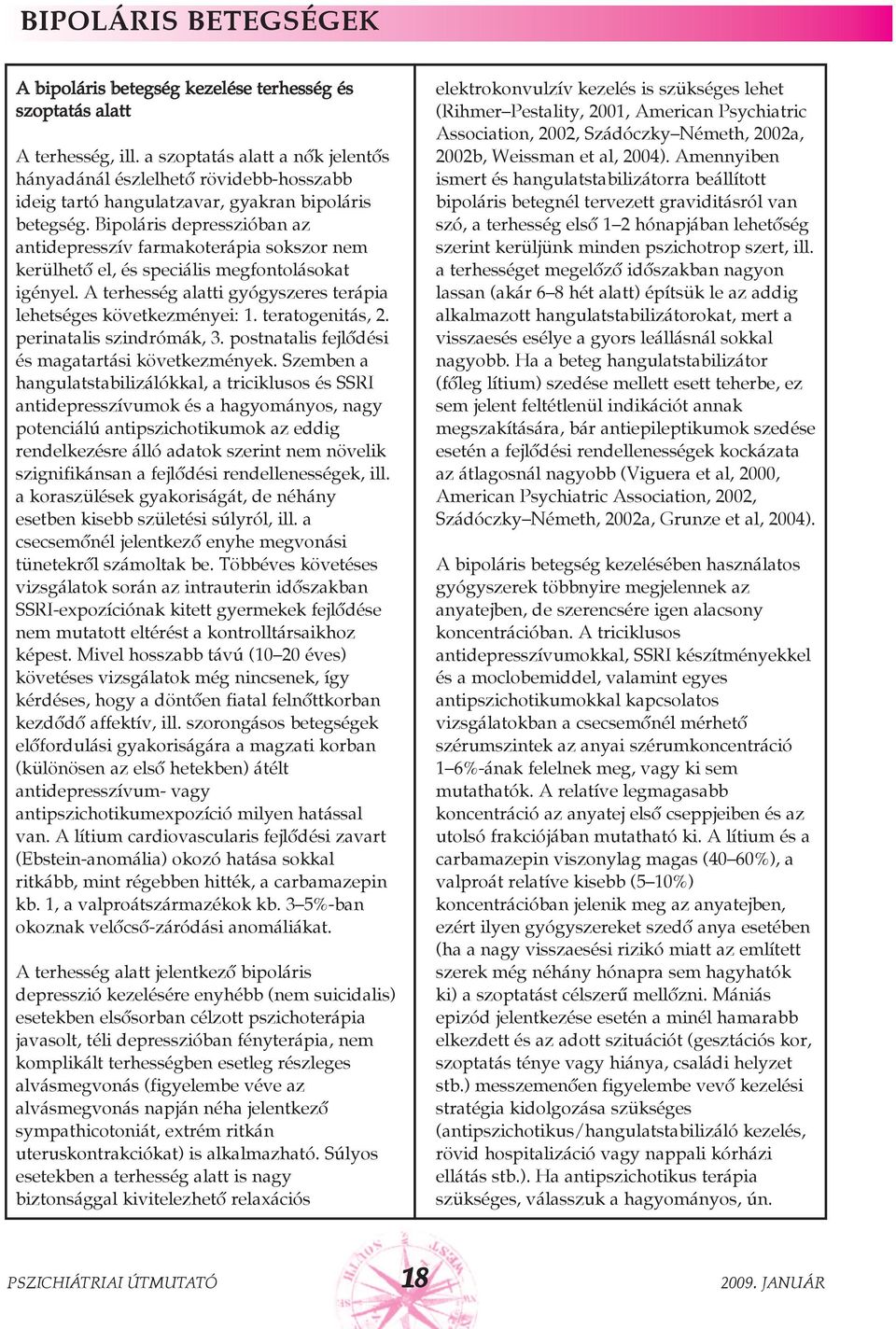 Bipoláris depresszióban az antidepresszív farmakoterápia sokszor nem kerülhetõ el, és speciális megfontolásokat igényel. A terhesség alatti gyógyszeres terápia lehetséges következményei: 1.