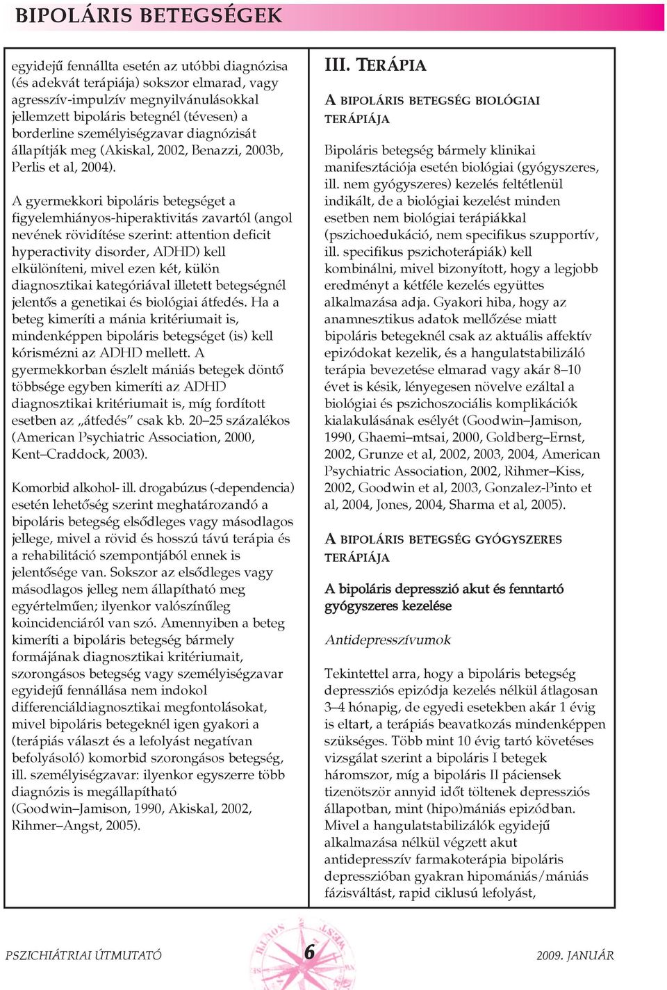 A gyermekkori bipoláris betegséget a figyelemhiányos-hiperaktivitás zavartól (angol nevének rövidítése szerint: attention deficit hyperactivity disorder, ADHD) kell elkülöníteni, mivel ezen két,