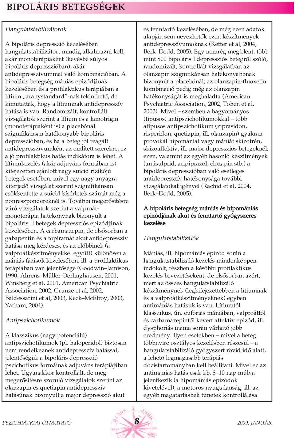 A bipoláris betegség mániás epizódjának kezelésében és a profilaktikus terápiában a lítium aranystandard -nak tekinthetõ, de kimutatták, hogy a lítiumnak antidepresszív hatása is van.