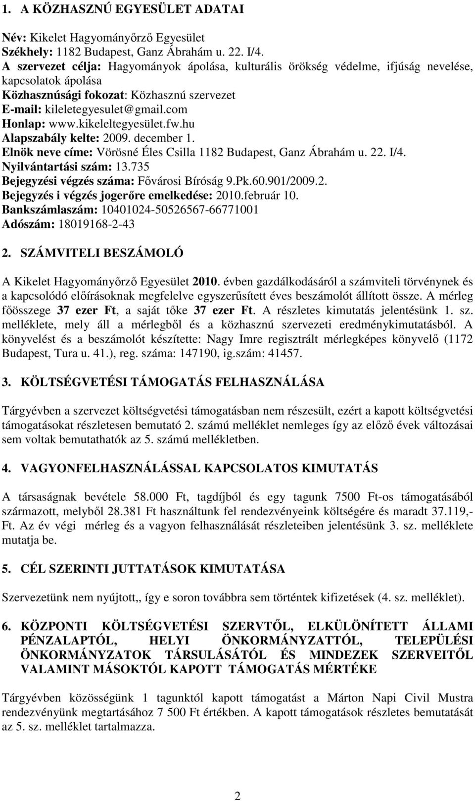 kikeleltegyesület.fw.hu Alapszabály kelte: 2009. december 1. Elnök neve címe: Vörösné Éles Csilla 1182 Budapest, Ganz Ábrahám u. 22. I/4. Nyilvántartási szám: 13.