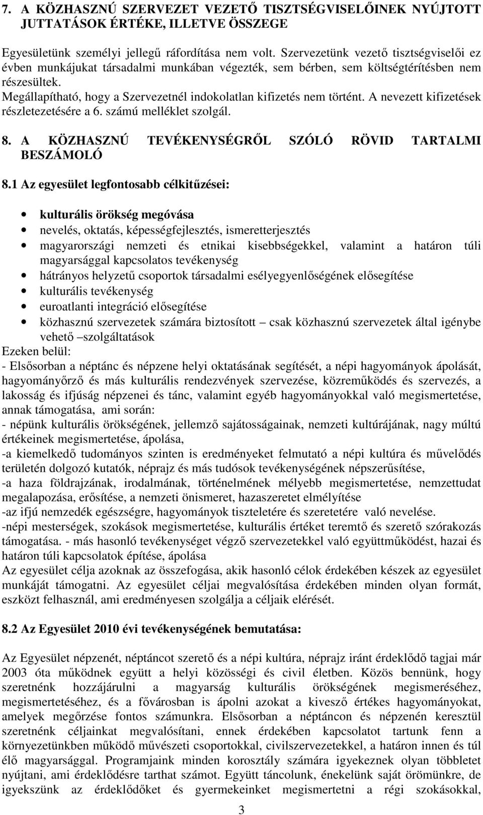 Megállapítható, hogy a Szervezetnél indokolatlan kifizetés nem történt. A nevezett kifizetések részletezetésére a 6. számú melléklet szolgál. 8.