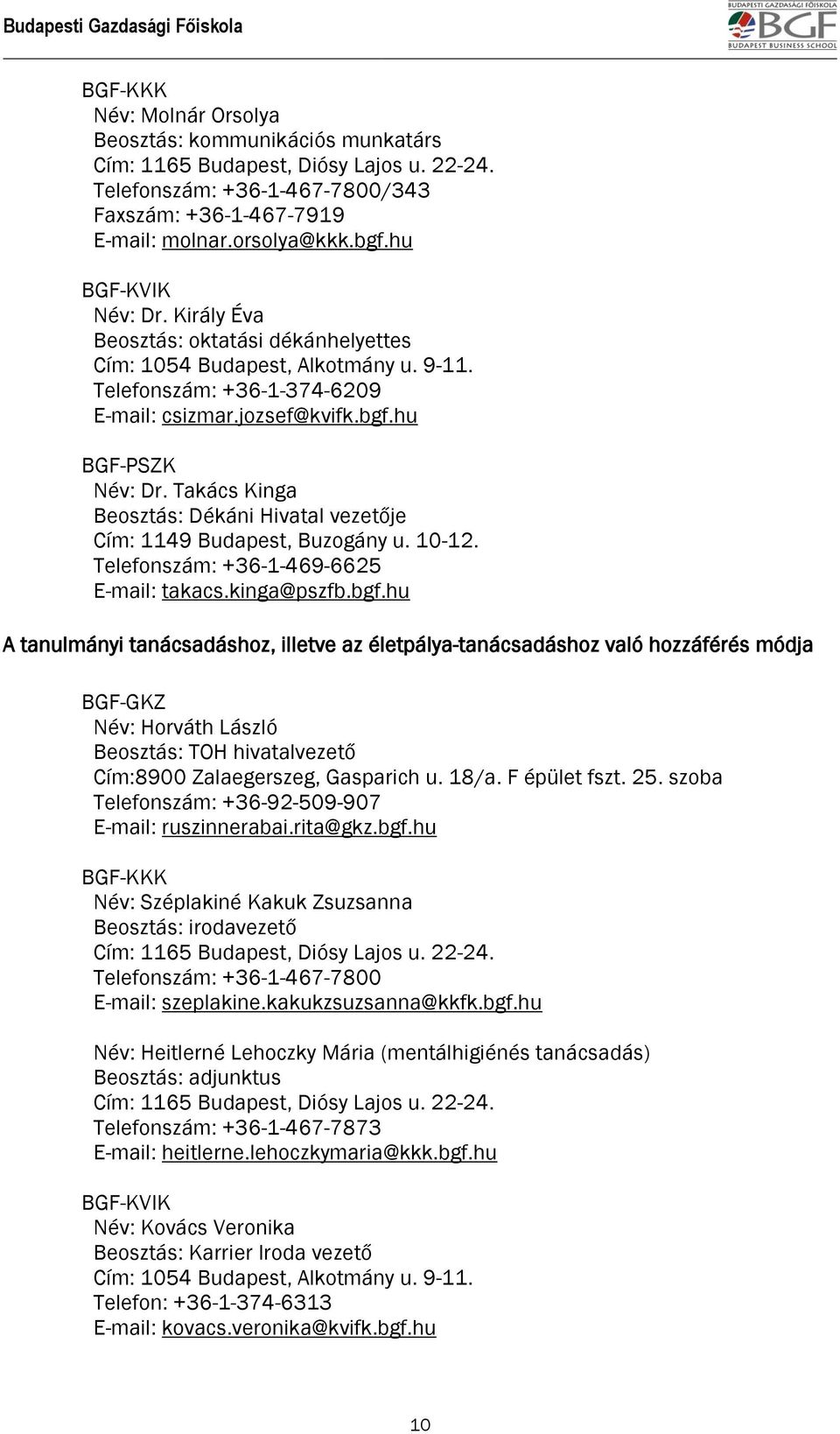 Takács Kinga Beosztás: Dékáni Hivatal vezetője Cím: 1149 Budapest, Buzogány u. 10-12. Telefonszám: +36-1-469-6625 E-mail: takacs.kinga@pszfb.bgf.