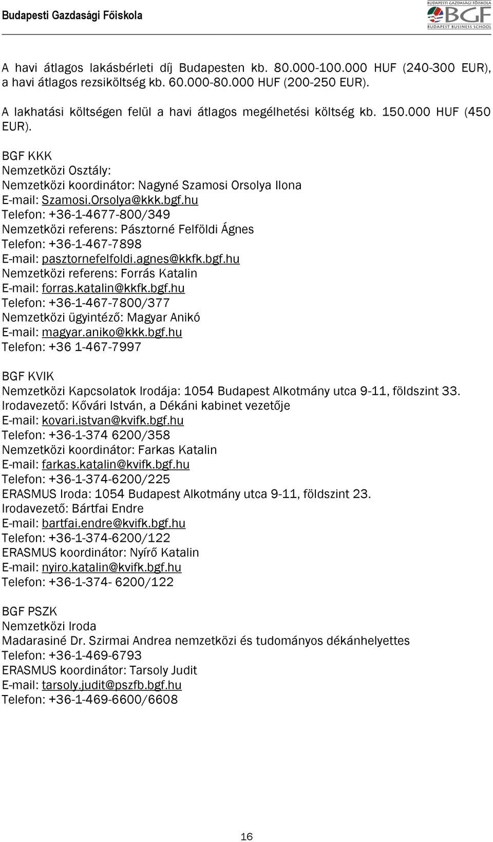 bgf.hu Telefon: +36-1-4677-800/349 Nemzetközi referens: Pásztorné Felföldi Ágnes Telefon: +36-1-467-7898 E-mail: pasztornefelfoldi.agnes@kkfk.bgf.hu Nemzetközi referens: Forrás Katalin E-mail: forras.