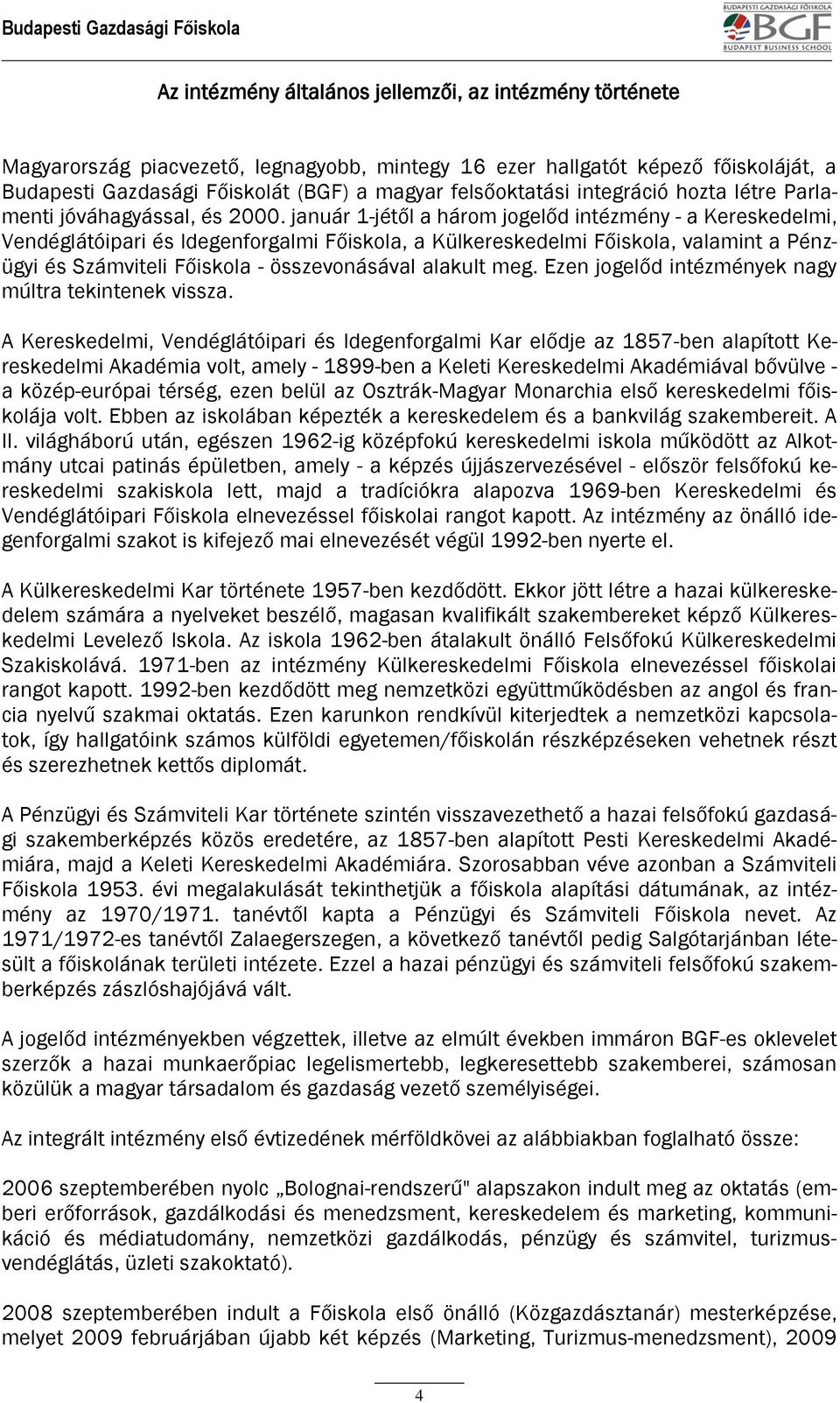 január 1-jétől a három jogelőd intézmény - a Kereskedelmi, Vendéglátóipari és Idegenforgalmi Főiskola, a Külkereskedelmi Főiskola, valamint a Pénzügyi és Számviteli Főiskola - összevonásával alakult