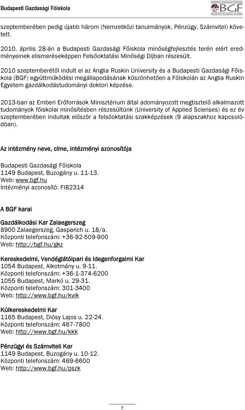 2010 szeptemberétől indult el az Anglia Ruskin University és a Budapesti Gazdasági Főiskola (BGF) együttműködési megállapodásának köszönhetően a Főiskolán az Anglia Ruskin Egyetem