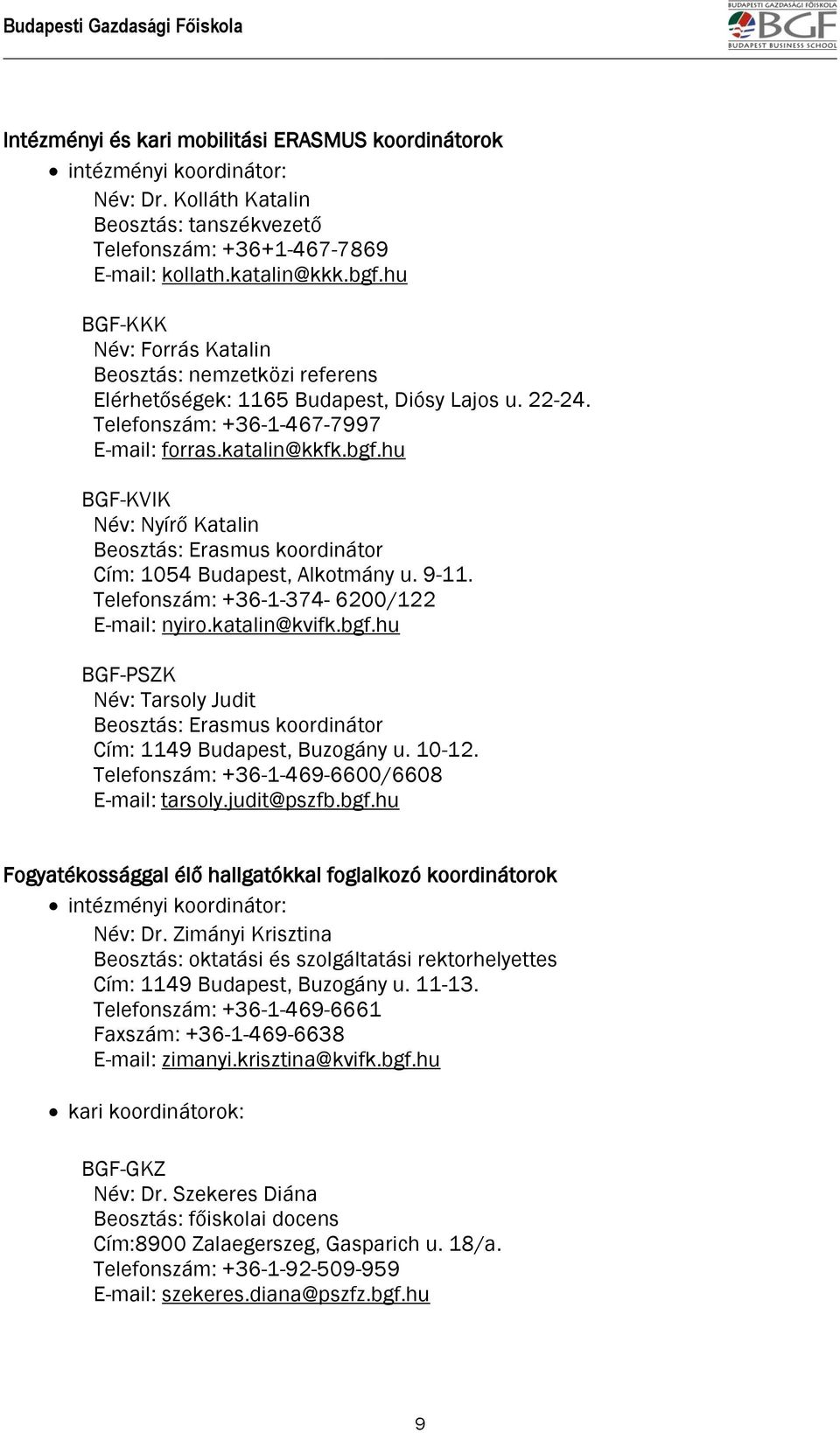 hu BGF-KVIK Név: Nyírő Katalin Beosztás: Erasmus koordinátor Cím: 1054 Budapest, Alkotmány u. 9-11. Telefonszám: +36-1-374-6200/122 E-mail: nyiro.katalin@kvifk.bgf.