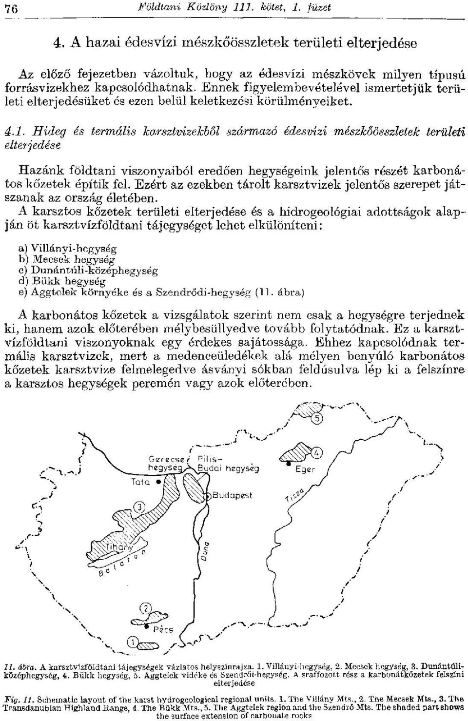 Hideg és termális karsztvizekből származó édesvízi mészkőösszletek területi elterjedése Hazánk földtani viszonyaiból eredően hegységeink jelentős részét karbonátos kőzetek építik fel.