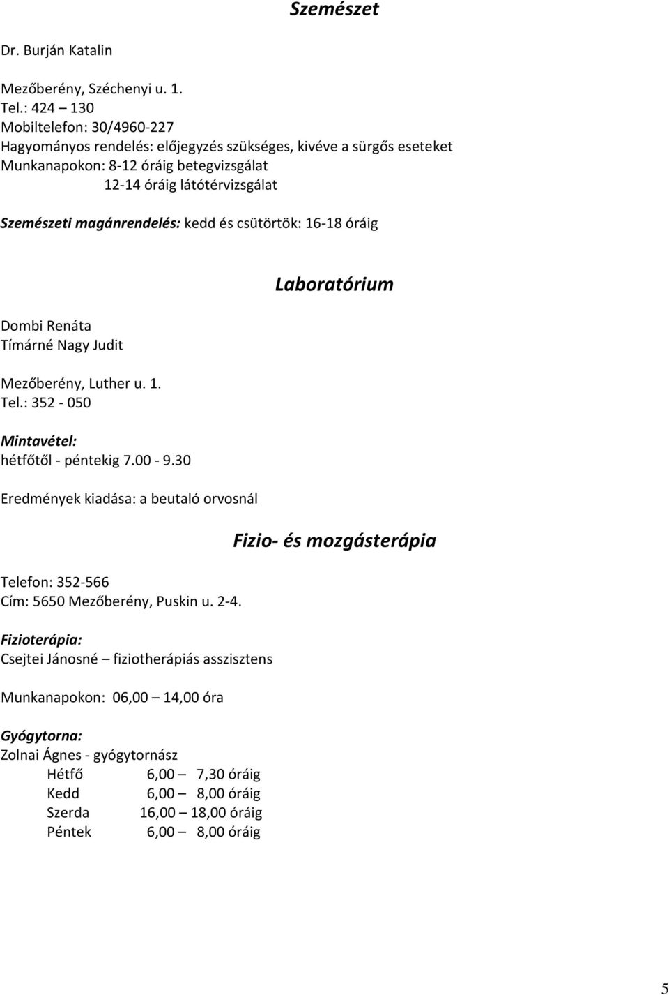 Szemészeti magánrendelés: kedd és csütörtök: 16-18 óráig Dombi Renáta Tímárné Nagy Judit Tel.: 352-050 Mintavétel: hétfőtől - péntekig 7.00-9.