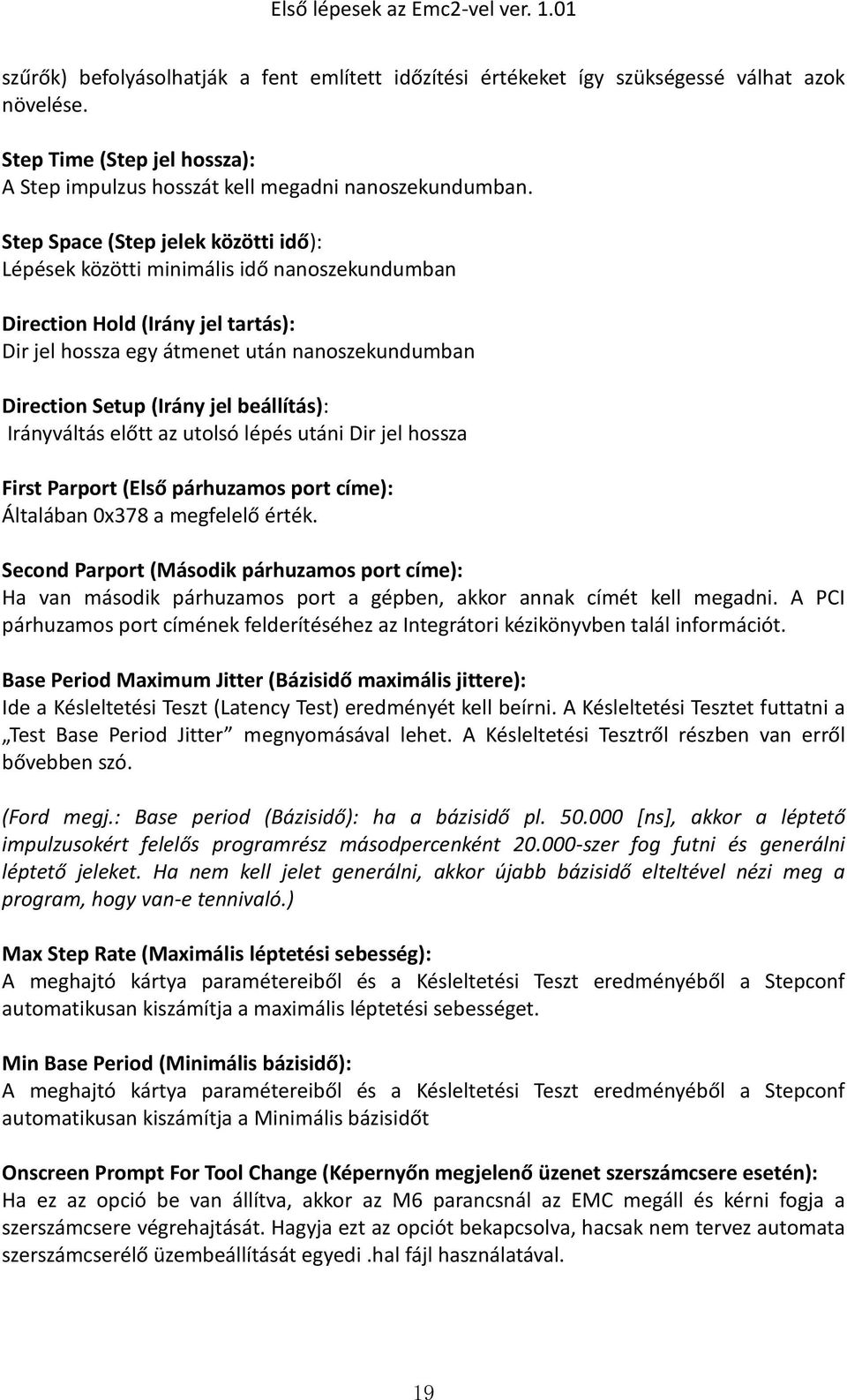 beállítás): Irányváltás előtt az utolsó lépés utáni Dir jel hossza First Parport (Első párhuzamos port címe): Általában 0x378 a megfelelő érték.