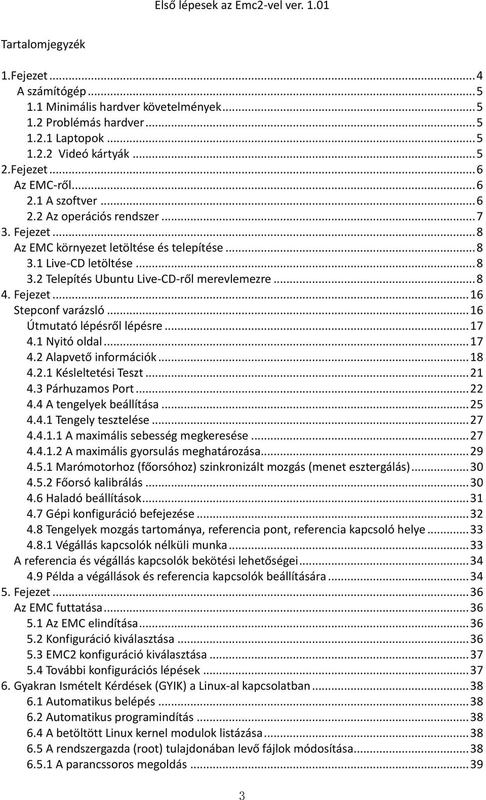 .. 16 Útmutató lépésről lépésre... 17 4.1 Nyitó oldal... 17 4.2 Alapvető információk... 18 4.2.1 Késleltetési Teszt... 21 4.3 Párhuzamos Port... 22 4.4 A tengelyek beállítása... 25 4.4.1 Tengely tesztelése.