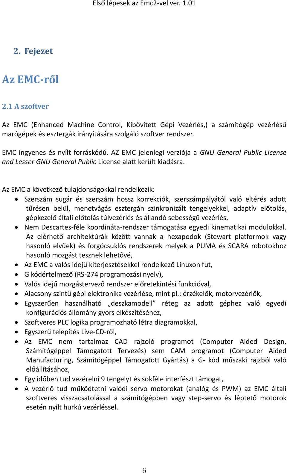 Az EMC a következő tulajdonságokkal rendelkezik: Szerszám sugár és szerszám hossz korrekciók, szerszámpályától való eltérés adott tűrésen belül, menetvágás esztergán szinkronizált tengelyekkel,