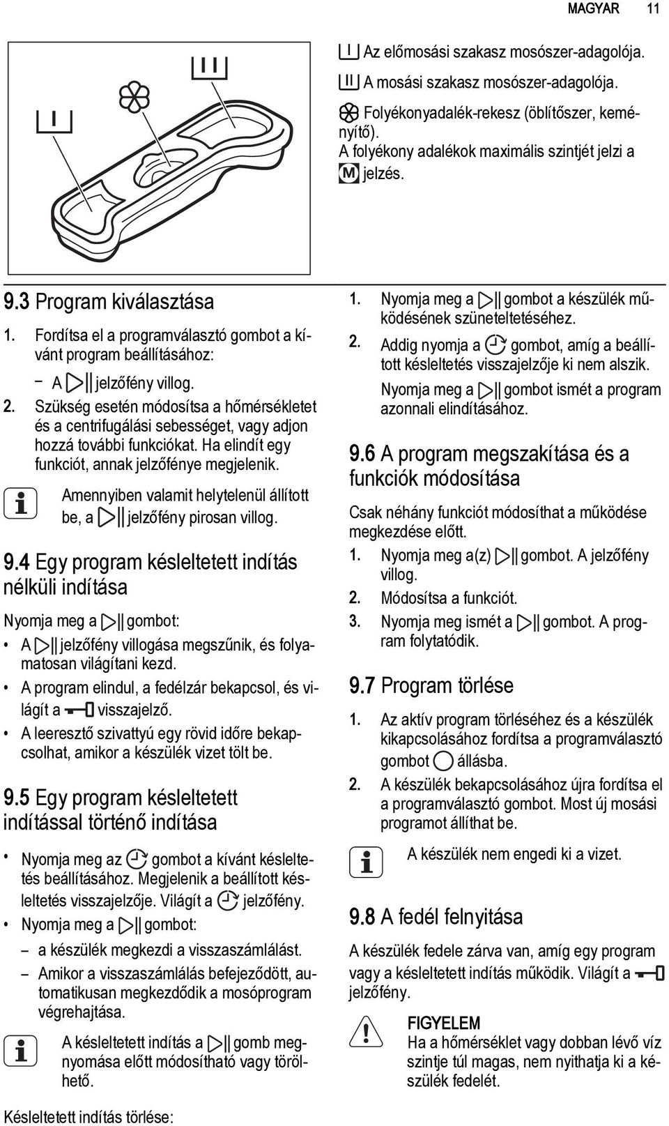 Szükség esetén módosítsa a hőmérsékletet és a centrifugálási sebességet, vagy adjon hozzá további funkciókat. Ha elindít egy funkciót, annak jelzőfénye megjelenik.