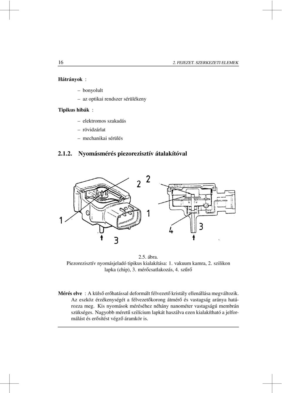 szűrő Mérés elve : A külső erőhatással deformált félvezető kristály ellenállása megváltozik.