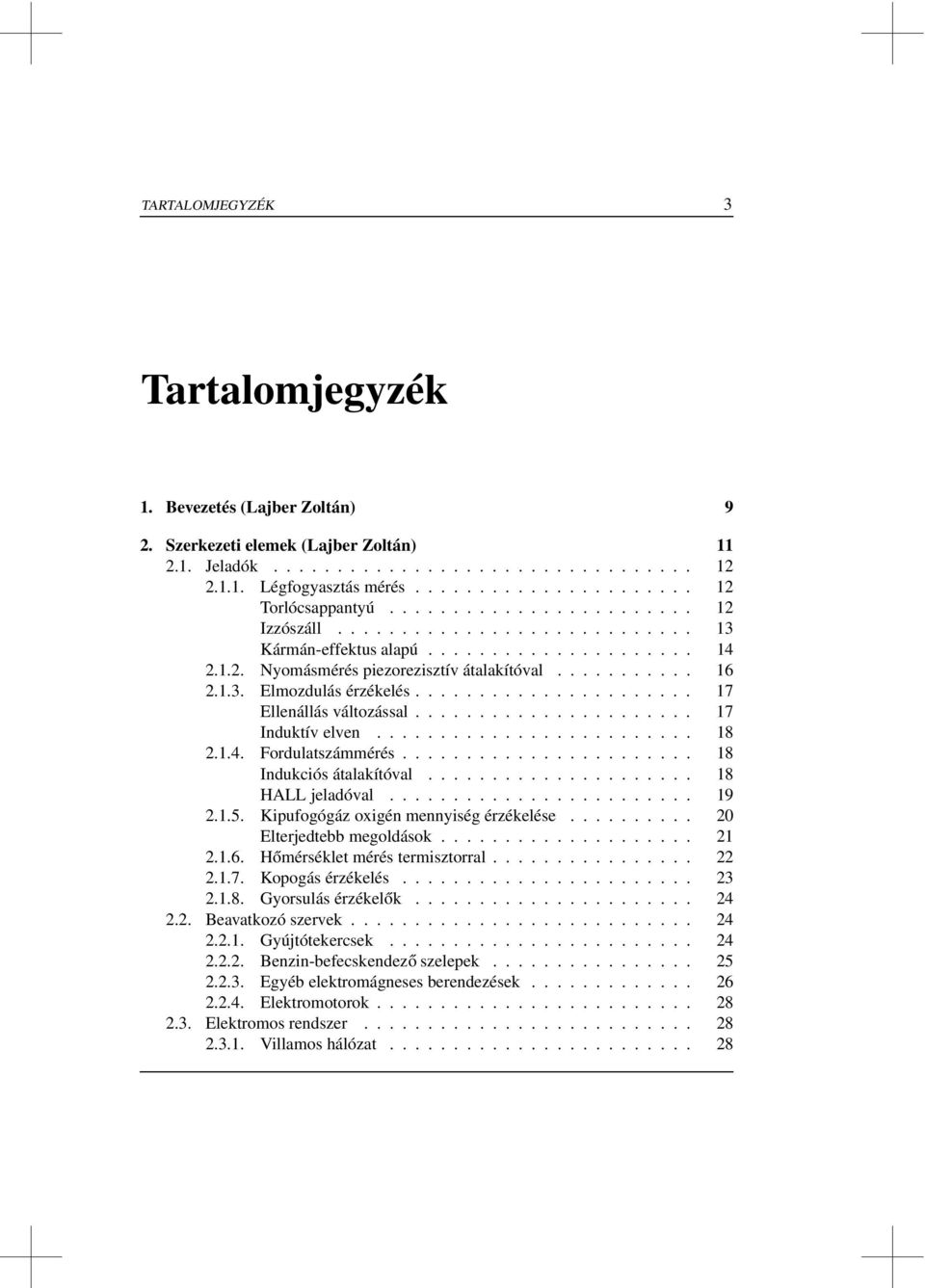 .......... 16 2.1.3. Elmozdulás érzékelés...................... 17 Ellenállás változással...................... 17 Induktív elven......................... 18 2.1.4. Fordulatszámmérés.