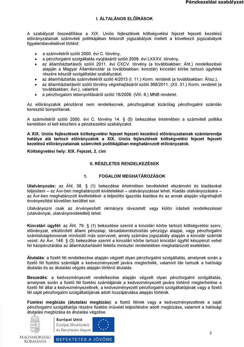 számvitelről szóló 2000. évi C. törvény, a pénzforgalmi szolgáltatás nyújtásáról szóló 2009. évi LXXXV. törvény, az államháztartásról szóló 2011. évi CXCV. törvény (a továbbiakban: Áht.