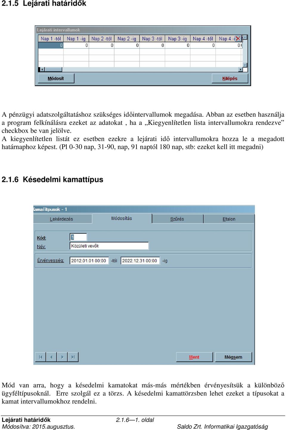 A kiegyenlítetlen listát ez esetben ezekre a lejárati idő intervallumokra hozza le a megadott határnaphoz képest.