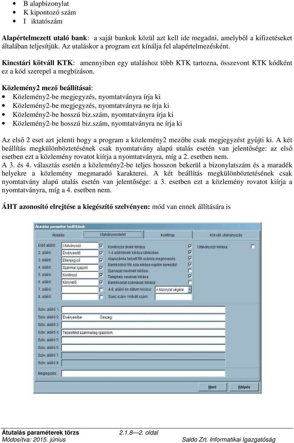 Közlemény2 mező beállításai: Közlemény2-be megjegyzés, nyomtatványra írja ki Közlemény2-be megjegyzés, nyomtatványra ne írja ki Közlemény2-be hosszú biz.