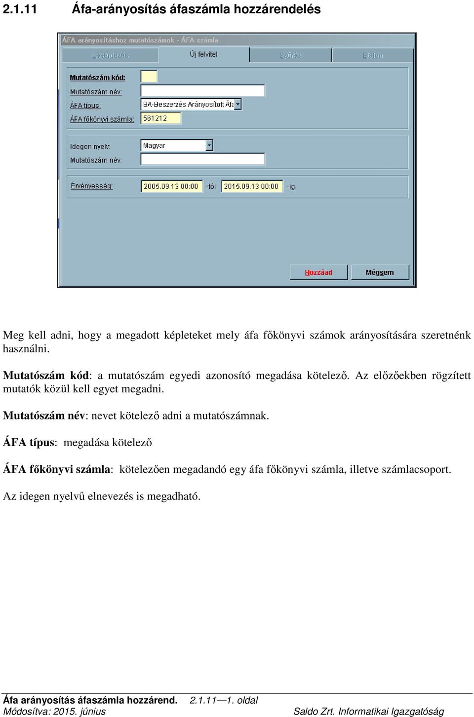 Az előzőekben rögzített mutatók közül kell egyet megadni. Mutatószám név: nevet kötelező adni a mutatószámnak.