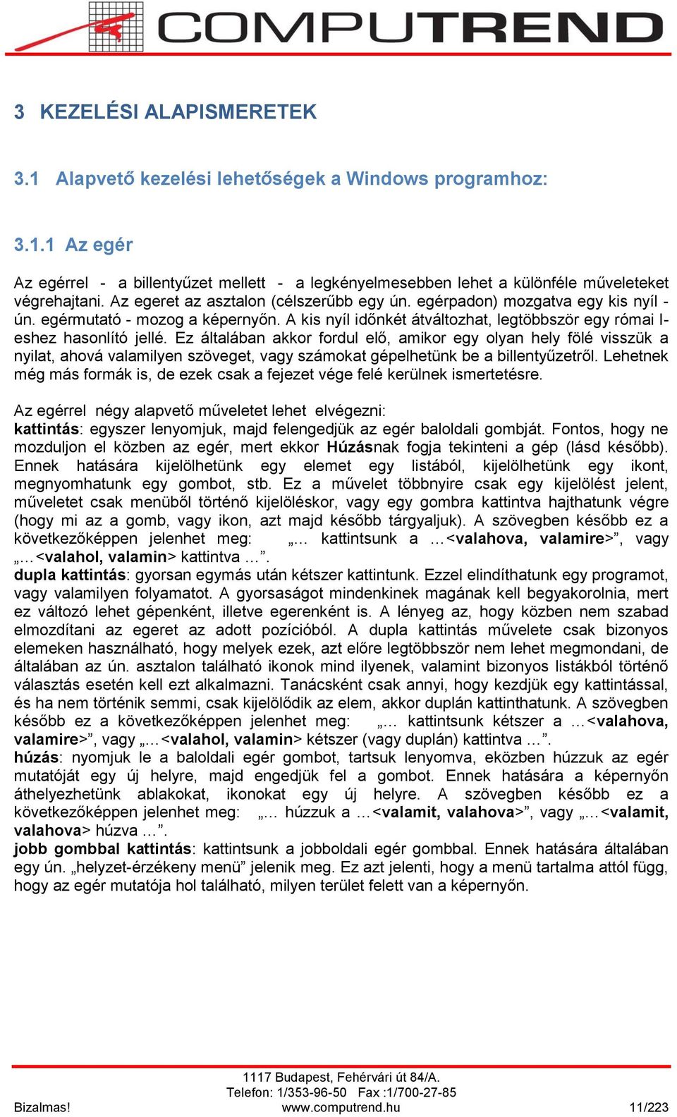 Ez általában akkor fordul elő, amikor egy olyan hely fölé visszük a nyilat, ahová valamilyen szöveget, vagy számokat gépelhetünk be a billentyűzetről.