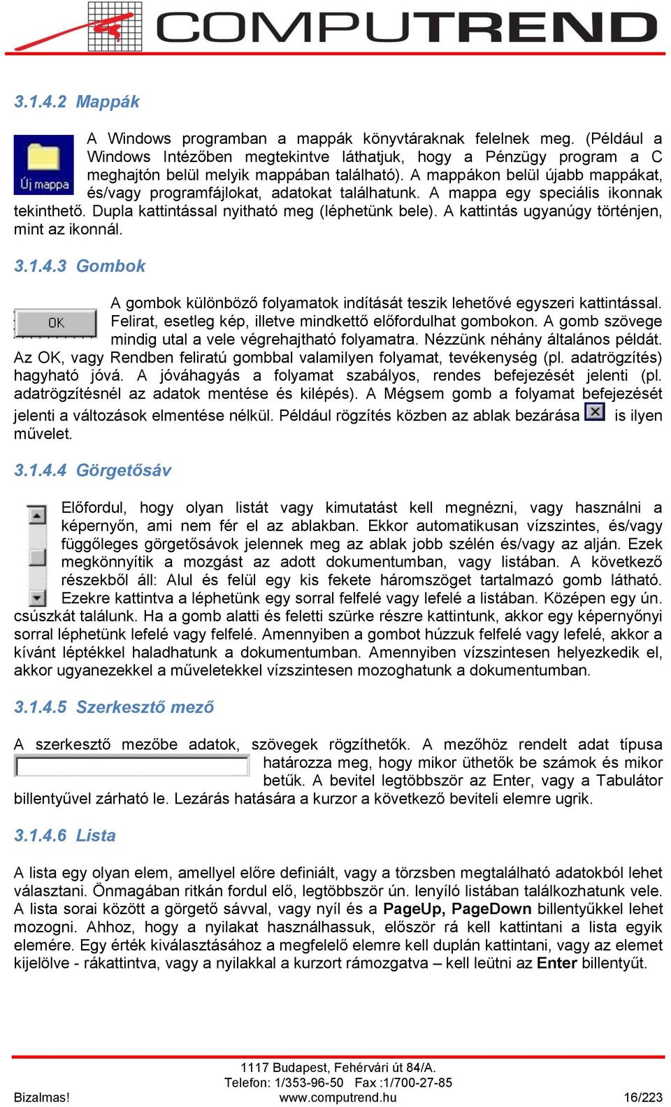 A kattintás ugyanúgy történjen, mint az ikonnál. 3.1.4.3 Gombok A gombok különböző folyamatok indítását teszik lehetővé egyszeri kattintással.