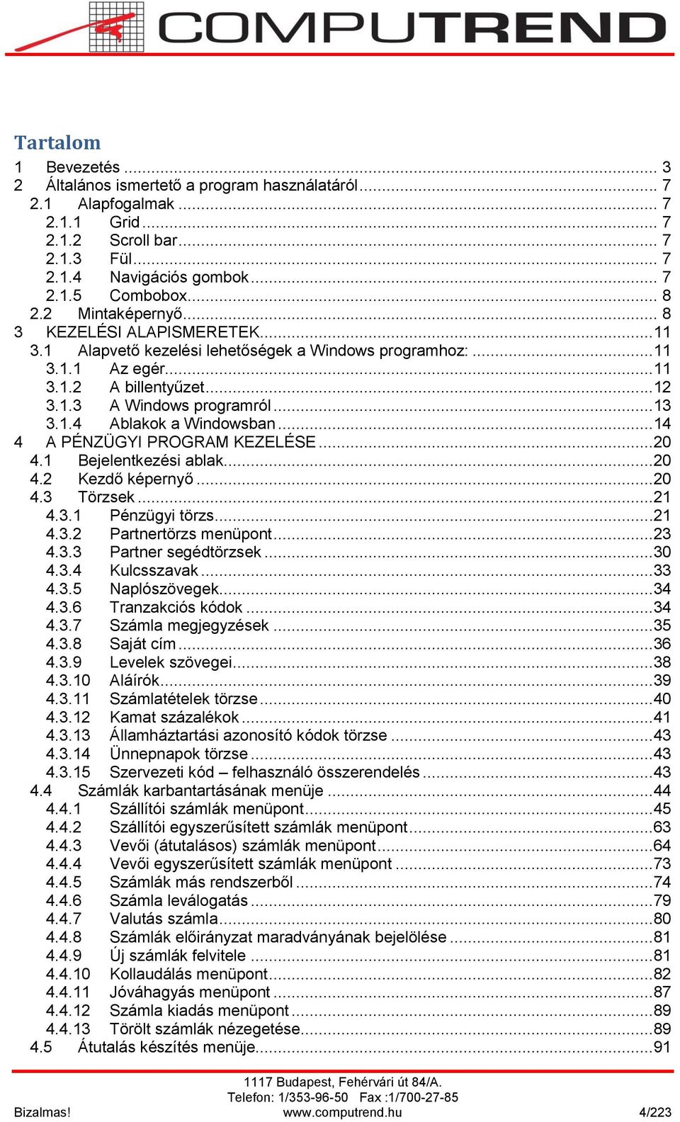 ..14 4 A PÉNZÜGYI PROGRAM KEZELÉSE...20 4.1 Bejelentkezési ablak...20 4.2 Kezdő képernyő...20 4.3 Törzsek...21 4.3.1 Pénzügyi törzs...21 4.3.2 Partnertörzs menüpont...23 4.3.3 Partner segédtörzsek.