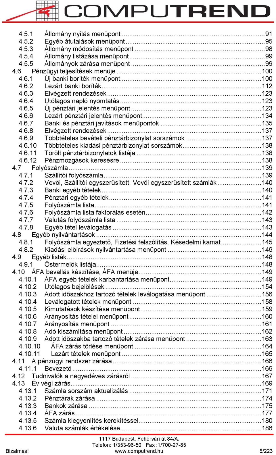 .. 134 4.6.7 Banki és pénztári javítások menüpontok... 135 4.6.8 Elvégzett rendezések... 137 4.6.9 Többtételes bevételi pénztárbizonylat sorszámok... 137 4.6.10 Többtételes kiadási pénztárbizonylat sorszámok.