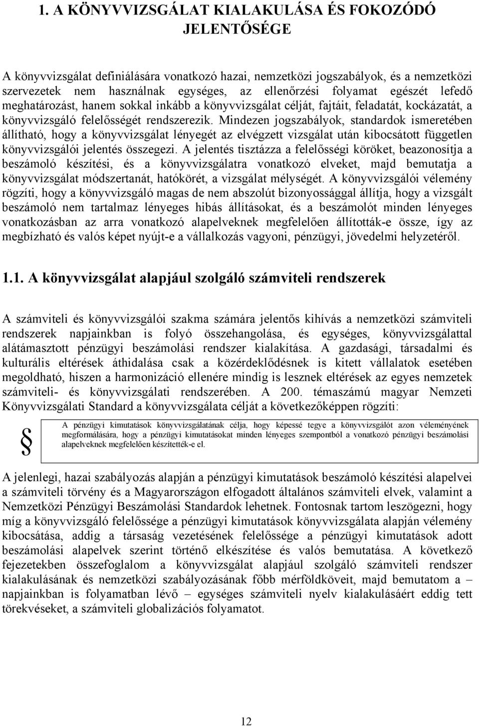 Mindezen jogszabályok, standardok ismeretében állítható, hogy a könyvvizsgálat lényegét az elvégzett vizsgálat után kibocsátott független könyvvizsgálói jelentés összegezi.