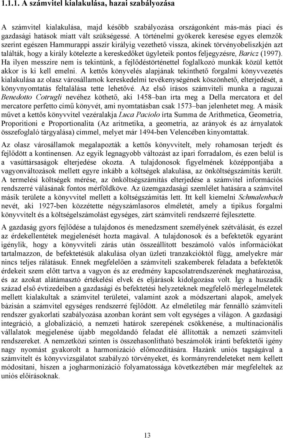 pontos feljegyzésre, Baricz (1997). Ha ilyen messzire nem is tekintünk, a fejlődéstörténettel foglalkozó munkák közül kettőt akkor is ki kell emelni.