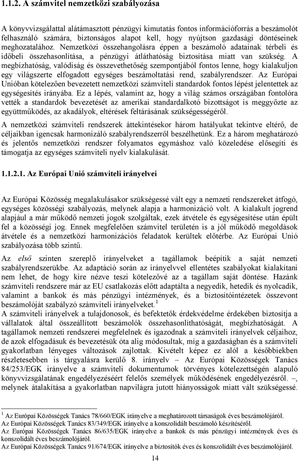 döntéseinek meghozatalához. Nemzetközi összehangolásra éppen a beszámoló adatainak térbeli és időbeli összehasonlítása, a pénzügyi átláthatóság biztosítása miatt van szükség.